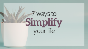 7 Ways to Simplify Your Life