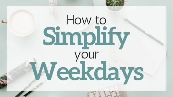 How to simplify your weekdays