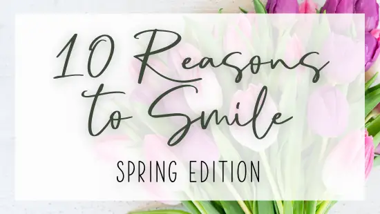 10 reasons to smile – spring edition