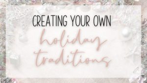 creating your own holiday traditions
