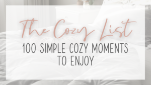 The Cozy List: 100 Simple Cozy Moments to Enjoy