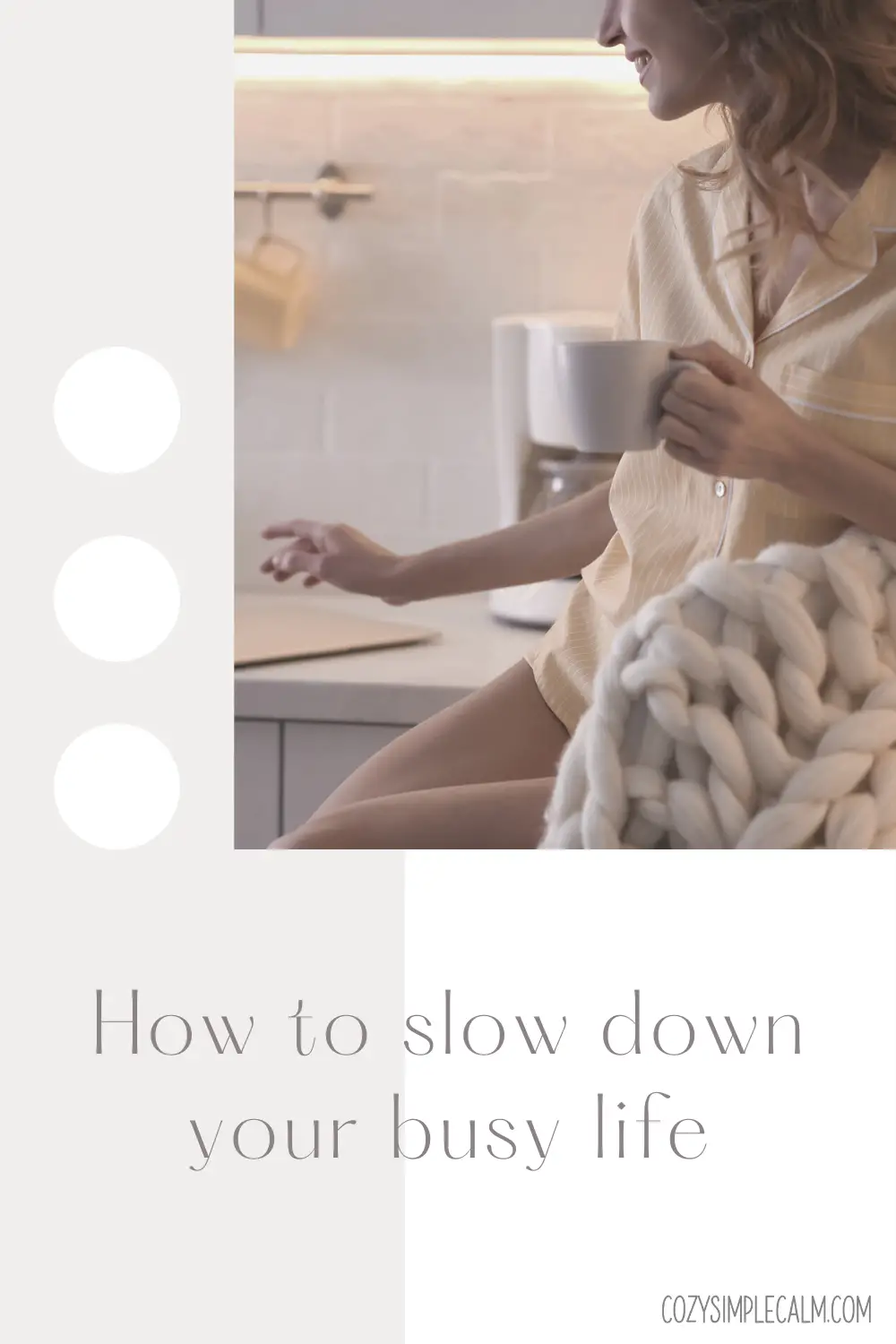 Image of woman drinking coffee in pajamas.  Text overlay: How to slow down your busy life