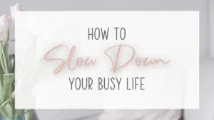 How to slow down your busy life