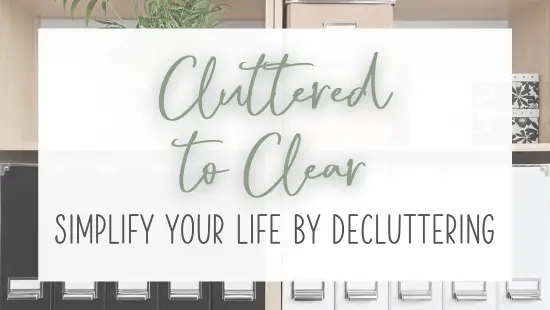 Cluttered to clear: Simplify your life by decluttering