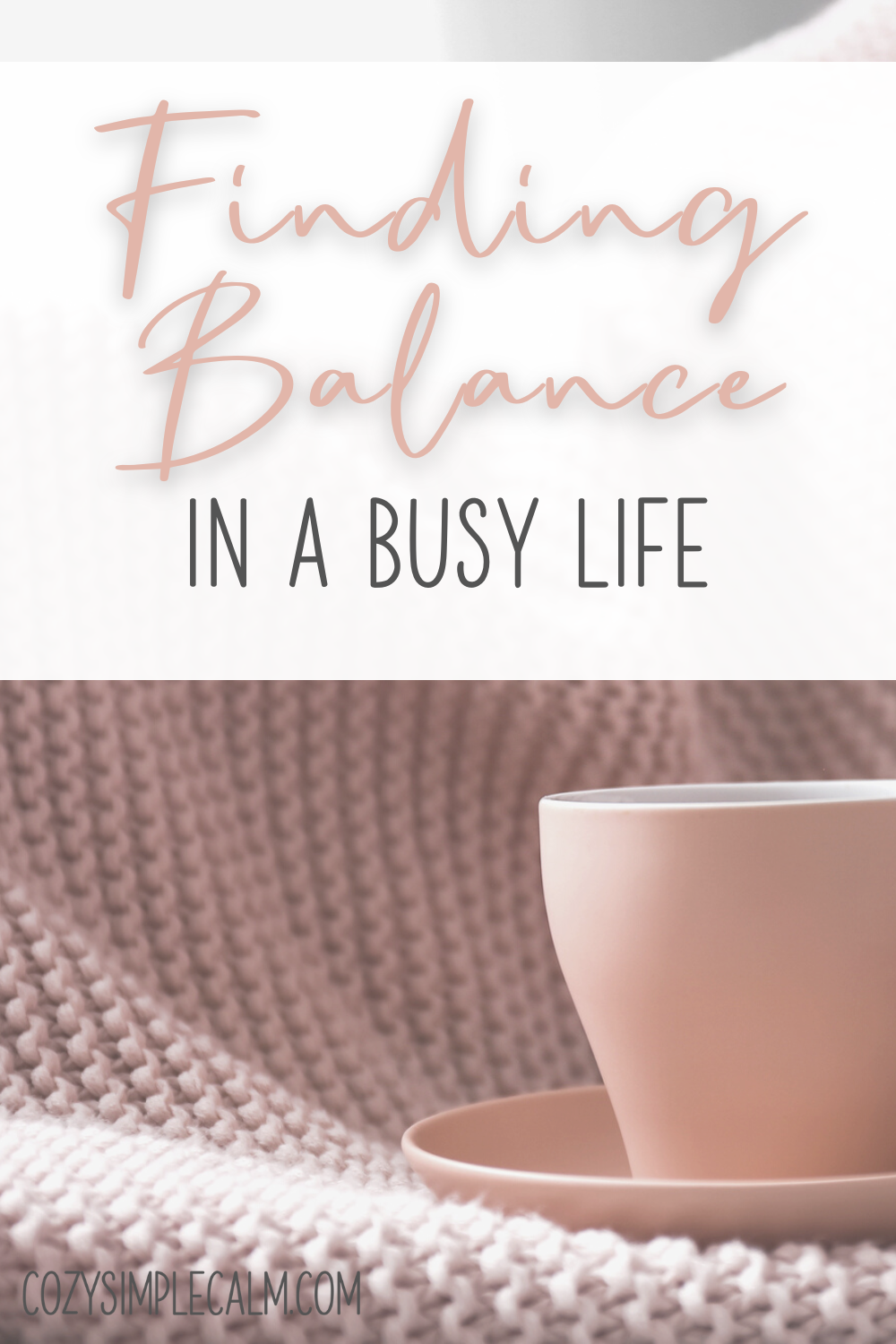 Image of pink mug sitting on pink knit blanket - Text overlay: Finding Balance in a Busy Life