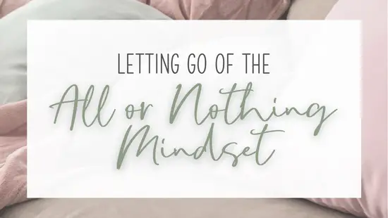 Letting go of the All or Nothing mindset