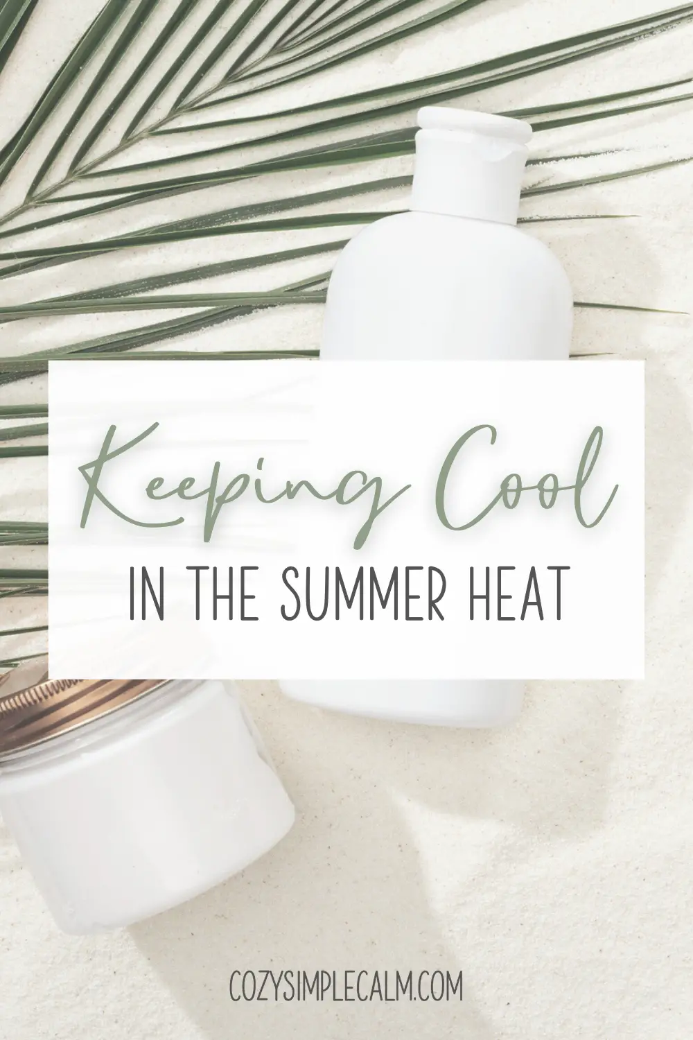 Image of lotion bottles on sand with palm leaf - Text overlay: keeping cool in the summer heat - cozysimplecalm.com