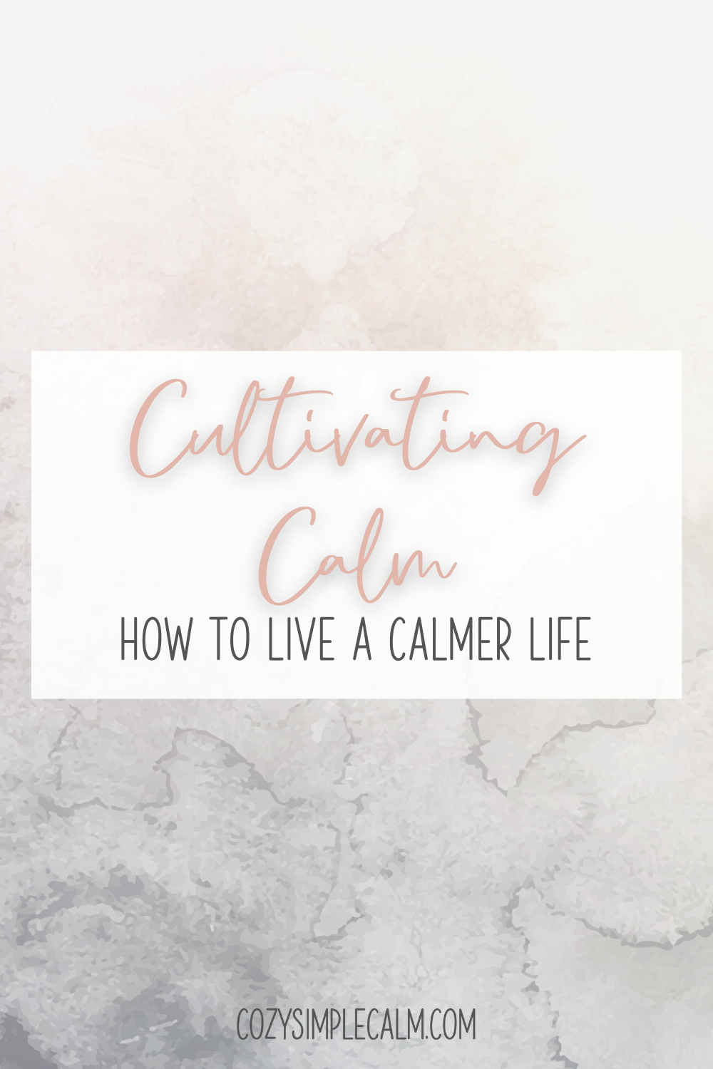 Image of pink and grey watercolor background - Text overlay: Cultivating Calm: How to live a calmer life - cozysimplecalm.com