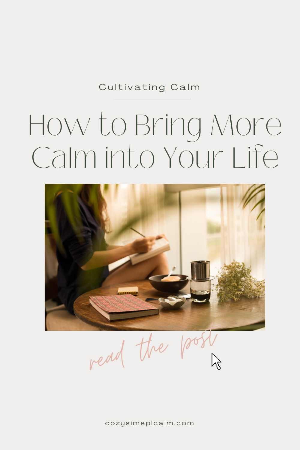 Image of woman writing in notebook next to table and window - Text overlay: Cultivating calm, how to bring more calm into your life - cozysimplecalm.com