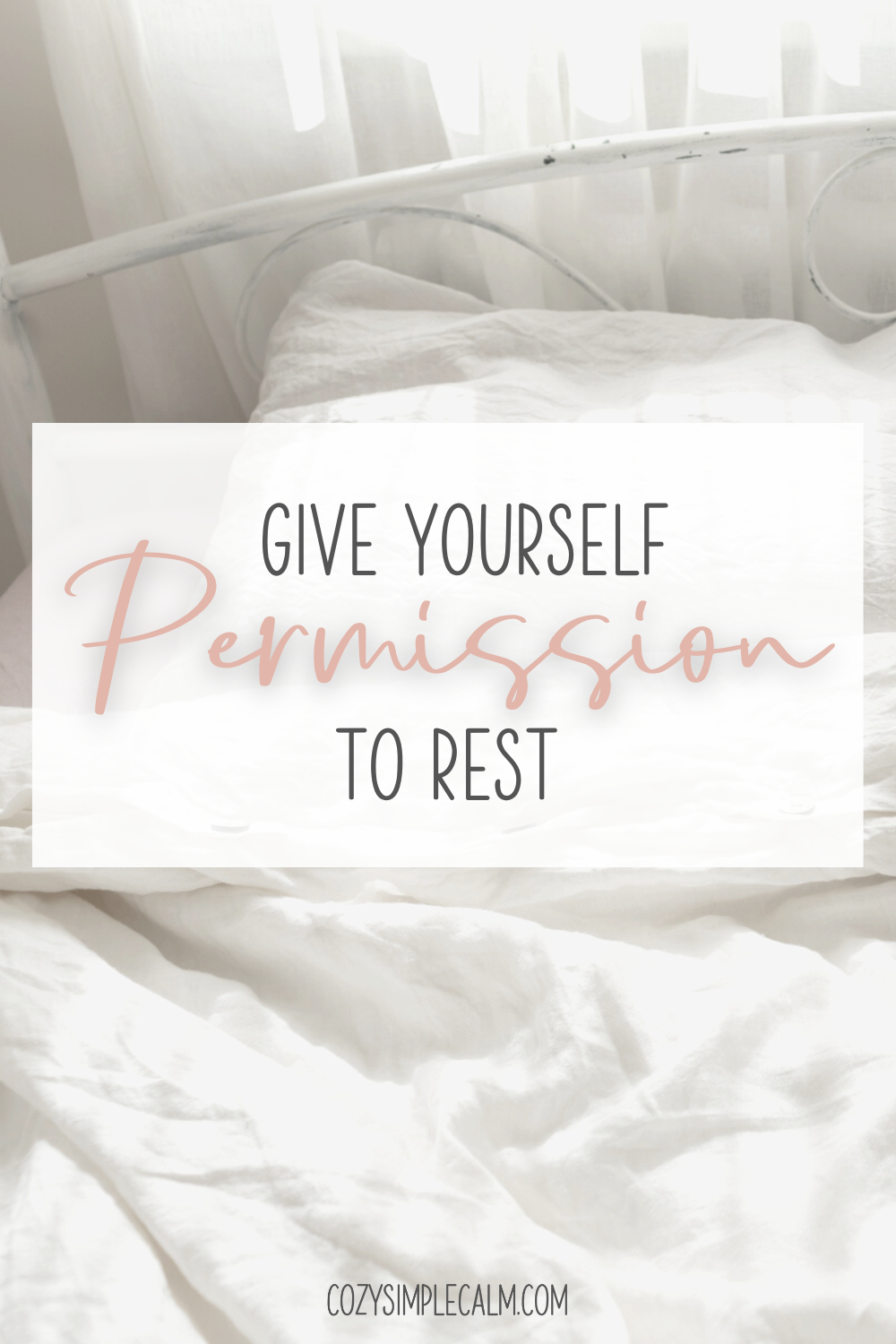 Image of bed with white blankets and white sunlit curtain behind - Text overlay: Give yourself permission to rest - cozysimplecalm.com