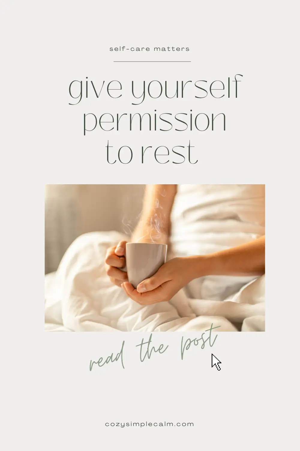 Image of hands holding steaming mug - Text overlay: Self-care matters. Give yourself permission to rest. Read the post. cozysimplecalm.com