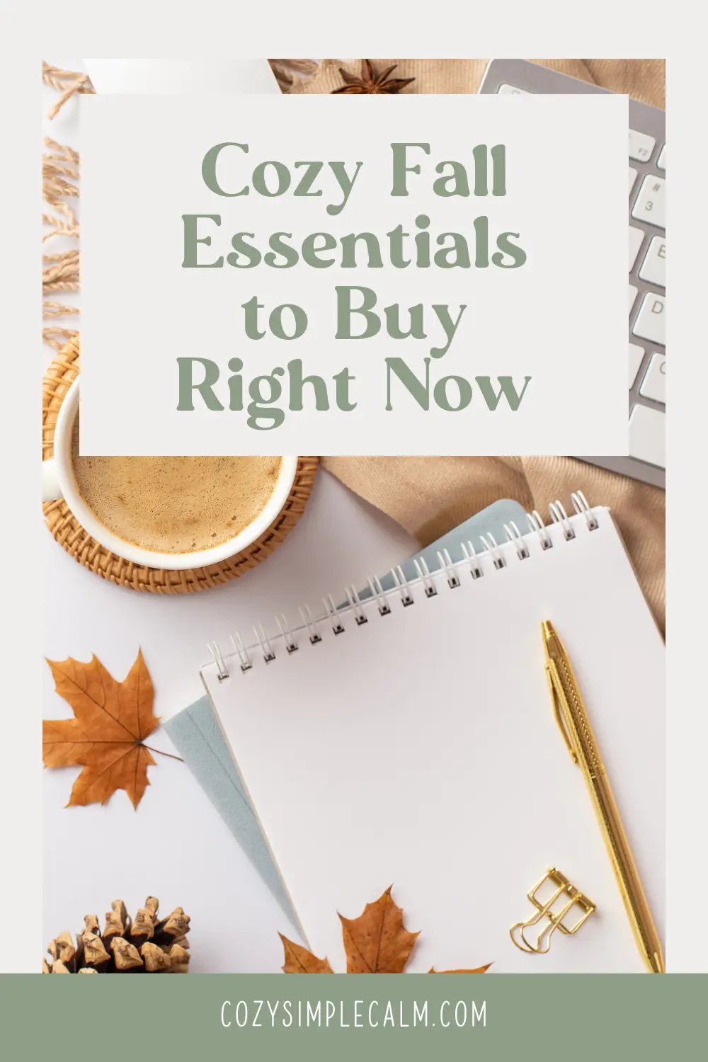 Image of blank notepad and pin with fall leaves and coffee - Text overlay: Cozy Fall Essentials to Buy Right Now - cozysimplecalm.com