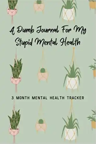 A Dumb Journal for My Stupid Mental Health