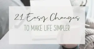 21 Easy Changes to Make Life Simpler