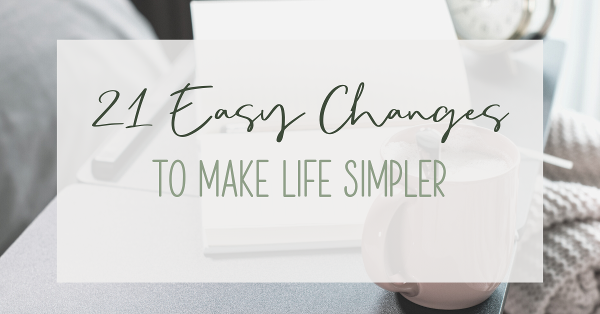 21 Easy Changes to Make Life Simpler